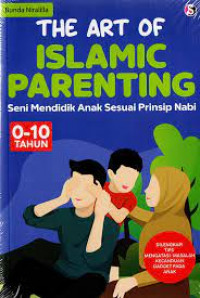 The Art Of Islamic Parenting  : Seni Mendidik Anak Sesuai prinsip Nabi